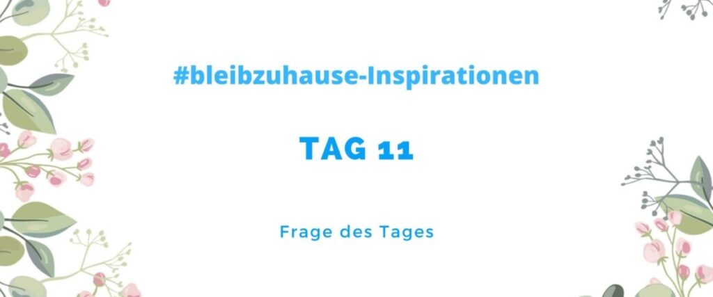 bleib zu hause Tag 11